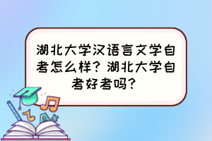 湖北大學(xué)漢語(yǔ)言文學(xué)自考怎么樣？湖北大學(xué)自考好考嗎？