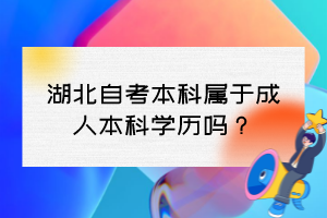 湖北自考本科屬于成人本科學(xué)歷嗎？