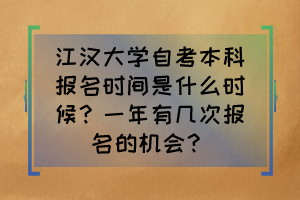 江漢大學(xué)自考本科報(bào)名時(shí)間是什么時(shí)候？一年有幾次報(bào)名的機(jī)會(huì)？