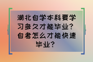 湖北自學(xué)本科要學(xué)習(xí)多久才能畢業(yè)？自考怎么才能快速畢業(yè)？