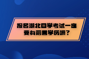 報(bào)名湖北自學(xué)考試一定要有前置學(xué)歷嘛？
