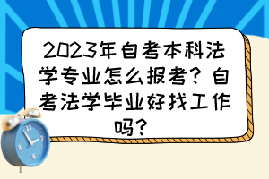 2023年自考本科法學專業(yè)怎么報考？自考法學畢業(yè)好找工作嗎？