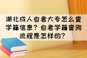 湖北成人自考大專(zhuān)怎么查學(xué)籍信息？自考學(xué)籍查詢(xún)流程是怎樣的？