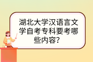 湖北大學(xué)漢語言文學(xué)自考?？埔寄男﹥?nèi)容？