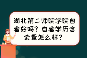 湖北第二師院學(xué)院自考好嗎？自考學(xué)歷含金量怎么樣？