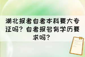 湖北報考自考本科要大專證嗎？自考報名有學歷要求嗎？