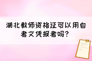 湖北教師資格證可以用自考文憑報(bào)考嗎？