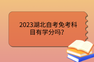 2023湖北自考免考科目有學(xué)分嗎？