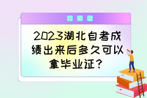 2023湖北自考成績出來后多久可以拿畢業(yè)證？