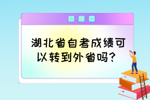 湖北省自考成績(jī)可以轉(zhuǎn)到外省嗎？