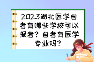 2023湖北醫(yī)學(xué)自考有哪些學(xué)校可以報考？自考有醫(yī)學(xué)專業(yè)嗎？