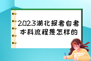 2023湖北報考自考本科流程是怎樣的？