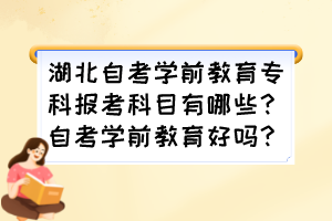 湖北自考學(xué)前教育?？茍?bào)考科目有哪些？自考學(xué)前教育好嗎？