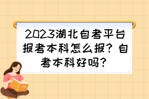 2023湖北自考平臺(tái)報(bào)考本科怎么報(bào)？自考本科好嗎？