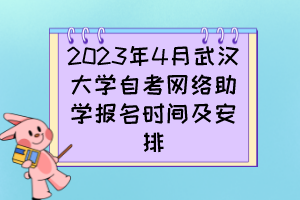 2023年4月武漢大學(xué)自考網(wǎng)絡(luò)助學(xué)報(bào)名時(shí)間及安排 2023年4月武漢大學(xué)自考網(wǎng)絡(luò)助學(xué)報(bào)名時(shí)間及安排