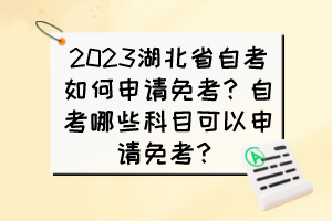 2023湖北省自考如何申請(qǐng)免考？自考哪些科目可以申請(qǐng)免考？