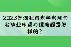 2023年湖北自考免考和自考畢業(yè)申請(qǐng)辦理流程是怎樣的？