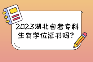 2023湖北自考?？粕袑W(xué)位證書(shū)嗎？