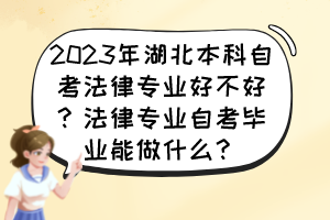 2023年湖北本科自考法律專業(yè)好不好？法律專業(yè)自考畢業(yè)能做什么？