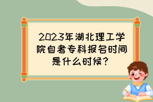 2023年湖北理工學(xué)院自考?？茍竺麜r間是什么時候？