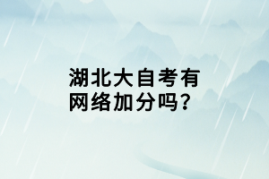 湖北大自考有網(wǎng)絡(luò)加分嗎？