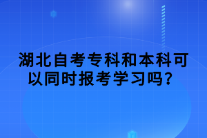 湖北自考?？坪捅究瓶梢酝瑫r報考學習嗎？