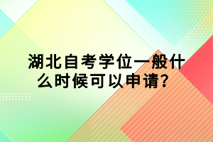 湖北自考學(xué)位一般什么時候可以申請？