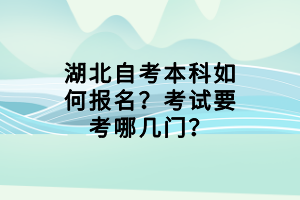 湖北自考本科如何報名？考試要考哪幾門？