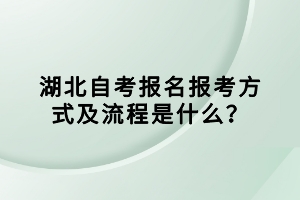 湖北自考報名報考方式及流程是什么？