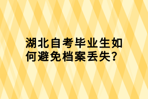 湖北自考畢業(yè)生如何避免檔案丟失？