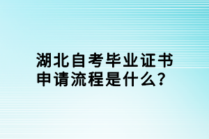 湖北自考畢業(yè)證書申請(qǐng)流程是什么？