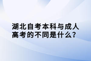 湖北自考本科與成人高考的不同是什么？