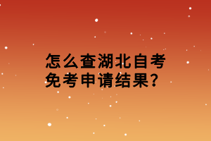 怎么查湖北自考免考申請(qǐng)結(jié)果？