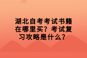 湖北自考考試書籍在哪里買？考試復(fù)習(xí)攻略是什么？