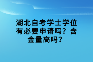 湖北自考學士學位有必要申請嗎？含金量高嗎？