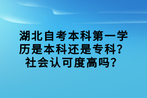 湖北自考本科第一學(xué)歷是本科還是?？?？社會認(rèn)可度高嗎？