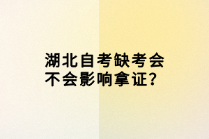 湖北自考缺考會(huì)不會(huì)影響拿證？