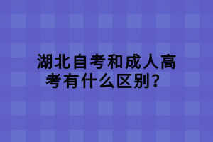 湖北自考和成人高考有什么區(qū)別？