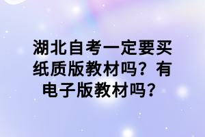 湖北自考一定要買紙質(zhì)版教材嗎？有電子版教材嗎？