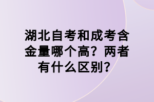 湖北自考和成考含金量哪個高？兩者有什么區(qū)別？