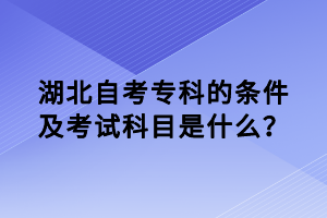 湖北自考?？频臈l件及考試科目是什么？