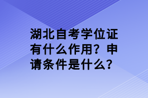 湖北自考學(xué)位證有什么作用？申請(qǐng)條件是什么？