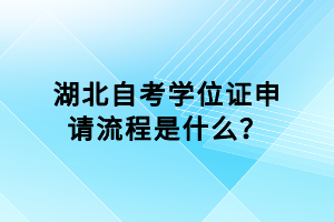 湖北自考學(xué)位證申請流程是什么？
