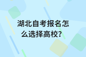 湖北自考報(bào)名怎么選擇高校？