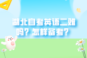 湖北自考英語(yǔ)二難嗎？怎樣備考？