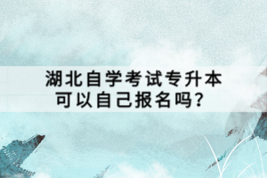 湖北自學(xué)考試專升本可以自己報名嗎？