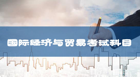 自考專升本新課改國(guó)際經(jīng)濟(jì)與貿(mào)易專業(yè)考試科目及教材匯總 自考專升本新課改國(guó)際經(jīng)濟(jì)與貿(mào)易專業(yè)考試科目及教材匯總