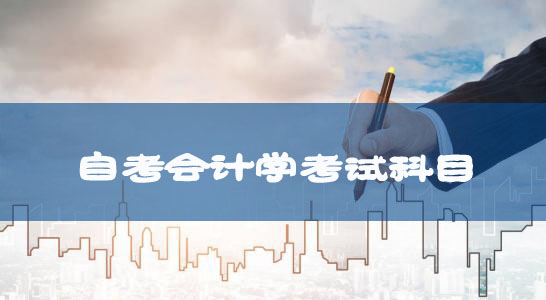 自考專升本新課改會計學(xué)專業(yè)考試科目及教材匯總
