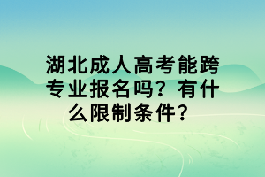 湖北成人高考能跨專業(yè)報名嗎？有什么限制條件？