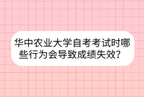 華中農(nóng)業(yè)大學(xué)自考考試時哪些行為會導(dǎo)致成績失效？